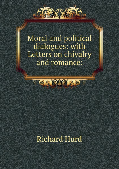 Moral and political dialogues: with Letters on chivalry and romance: