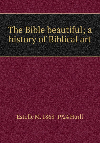 The Bible beautiful; a history of Biblical art