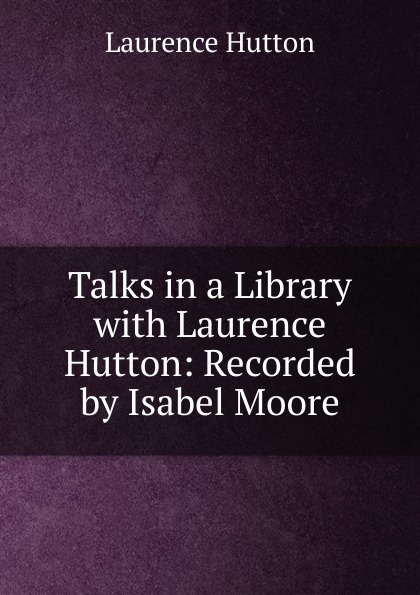 Talks in a Library with Laurence Hutton: Recorded by Isabel Moore