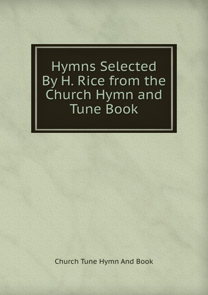 Hymns Selected By H. Rice from the Church Hymn and Tune Book