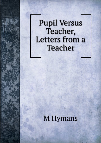 Pupil Versus Teacher, Letters from a Teacher