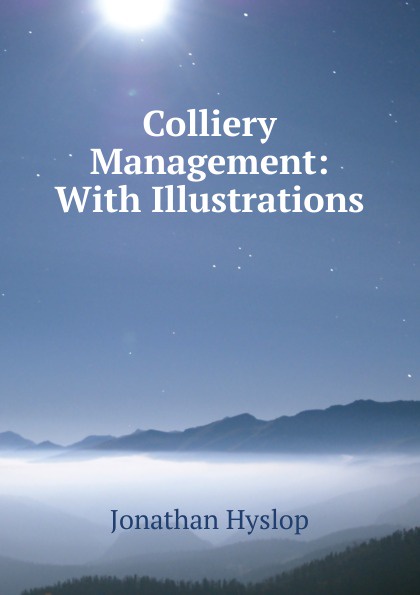 Colliery Management: With Illustrations