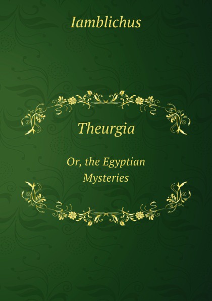 Theurgia. Or, the Egyptian Mysteries