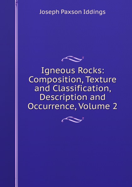 Igneous Rocks: Composition, Texture and Classification, Description and Occurrence, Volume 2