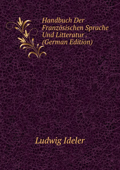 Handbuch Der Franzosischen Sprache Und Litteratur . (German Edition)