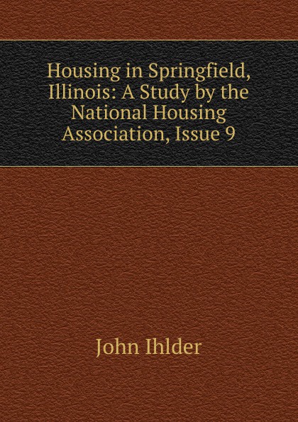 Housing in Springfield, Illinois: A Study by the National Housing Association, Issue 9