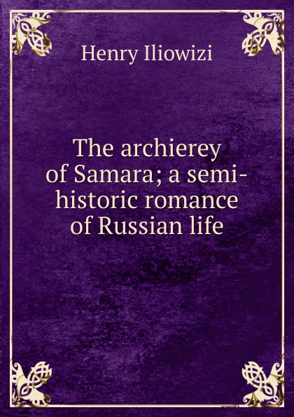 The archierey of Samara; a semi-historic romance of Russian life