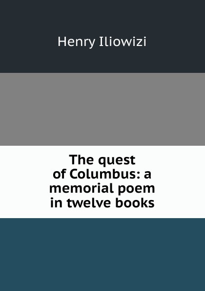 The quest of Columbus: a memorial poem in twelve books