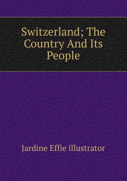 Switzerland; The Country And Its People