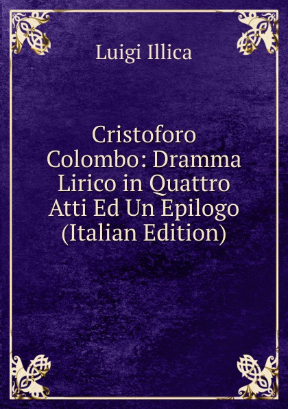 Cristoforo Colombo: Dramma Lirico in Quattro Atti Ed Un Epilogo (Italian Edition)