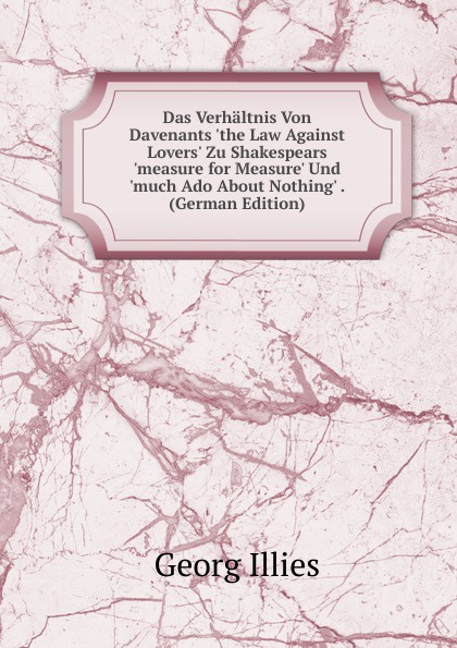 Das Verhaltnis Von Davenants .the Law Against Lovers. Zu Shakespears .measure for Measure. Und .much Ado About Nothing. . (German Edition)