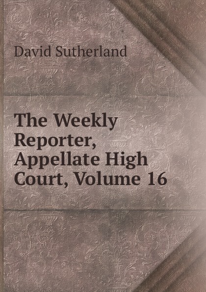 The Weekly Reporter, Appellate High Court, Volume 16