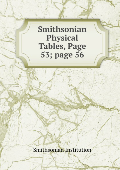 Smithsonian Institution Smithsonian Physical Tables, Page 53;.page 56 smithsonian institution smithsonian physical tables page 53 page 56