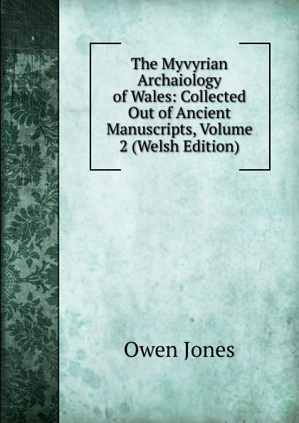 The Myvyrian Archaiology of Wales: Collected Out of Ancient Manuscripts, Volume 2 (Welsh Edition)