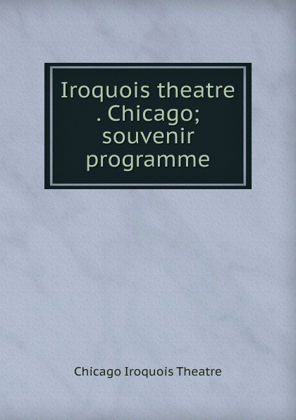 Iroquois theatre . Chicago; souvenir programme