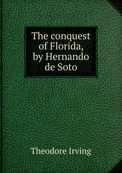 The conquest of Florida, by Hernando de Soto