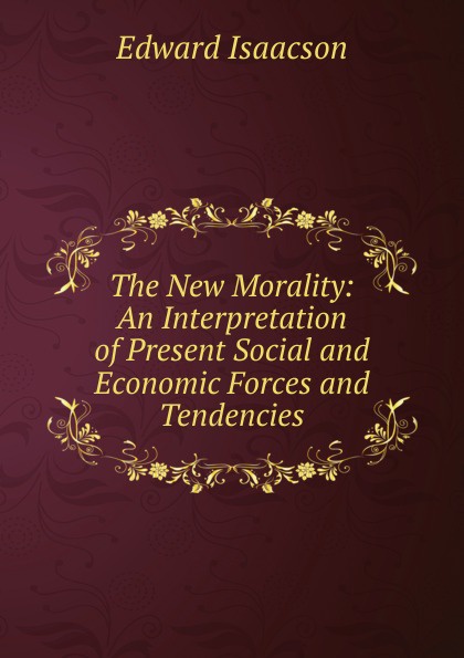 The New Morality: An Interpretation of Present Social and Economic Forces and Tendencies