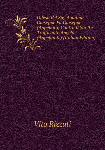 Difesa Pel Sig. Aquilina Giuseppe Fu Giuseppe (Appellato) Contro Il Sac.Te Trafficante Angelo (Appellante) (Italian Edition)