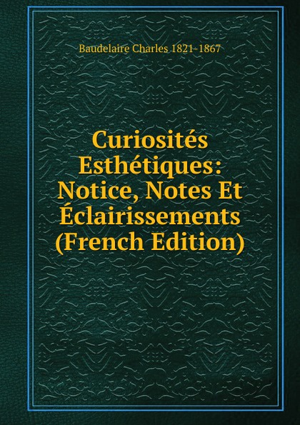 Curiosites Esthetiques: Notice, Notes Et Eclairissements (French Edition)