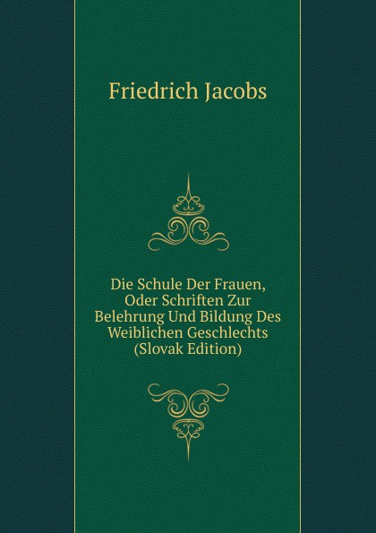 Die Schule Der Frauen, Oder Schriften Zur Belehrung Und Bildung Des Weiblichen Geschlechts (Slovak Edition)