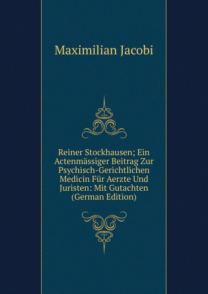 Reiner Stockhausen; Ein Actenmassiger Beitrag Zur Psychisch-Gerichtlichen Medicin Fur Aerzte Und Juristen: Mit Gutachten (German Edition)