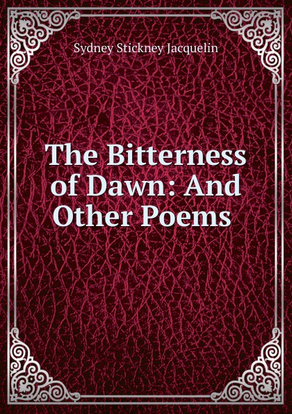 The Bitterness of Dawn: And Other Poems .