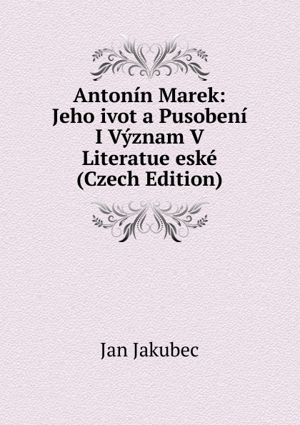 Antonin Marek: Jeho ivot a Pusobeni I Vyznam V Literatue eske (Czech Edition)