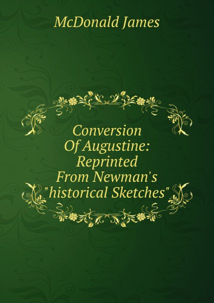 Conversion Of Augustine: Reprinted From Newman.s \