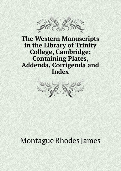 The Western Manuscripts in the Library of Trinity College, Cambridge: Containing Plates, Addenda, Corrigenda and Index