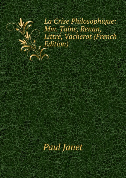 La Crise Philosophique: Mm. Taine, Renan, Littre, Vacherot (French Edition)