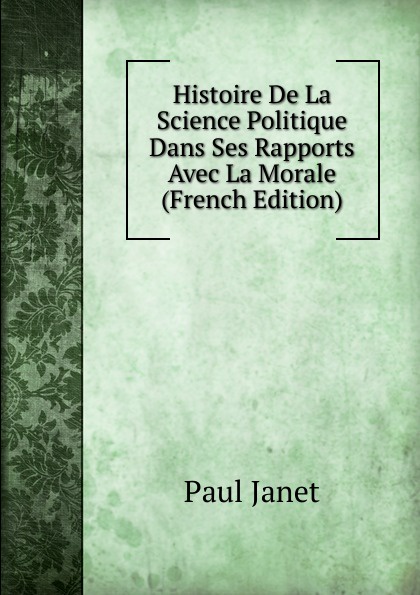 Histoire De La Science Politique Dans Ses Rapports Avec La Morale (French Edition)