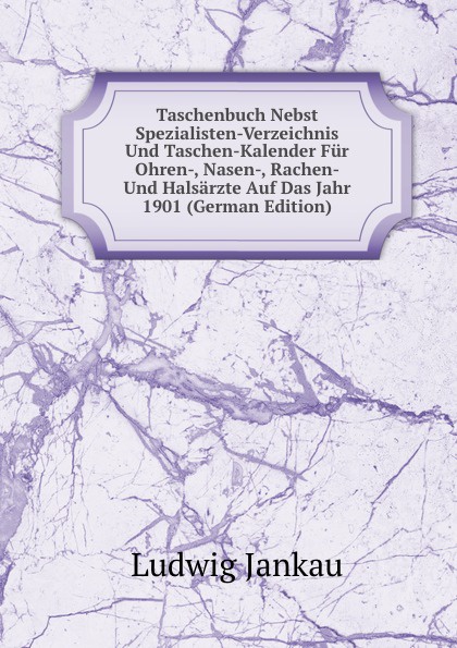 Taschenbuch Nebst Spezialisten-Verzeichnis Und Taschen-Kalender Fur Ohren-, Nasen-, Rachen- Und Halsarzte Auf Das Jahr 1901 (German Edition)