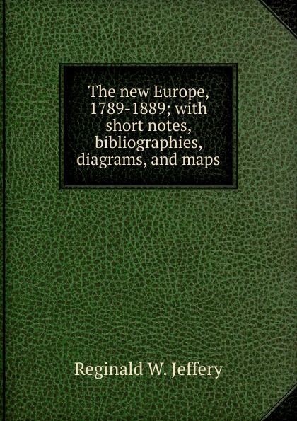 The new Europe, 1789-1889; with short notes, bibliographies, diagrams, and maps