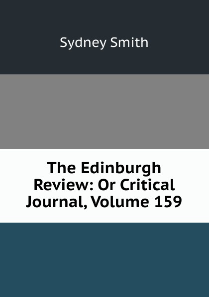 The Edinburgh Review: Or Critical Journal, Volume 159