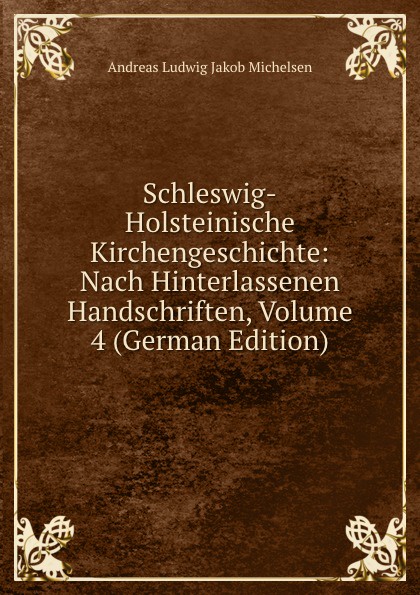 Schleswig-Holsteinische Kirchengeschichte: Nach Hinterlassenen Handschriften, Volume 4 (German Edition)