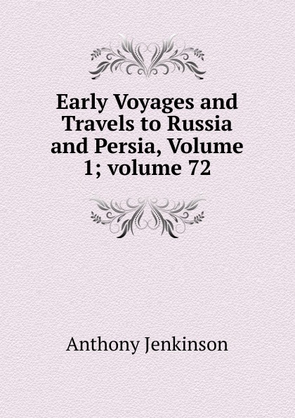 Early Voyages and Travels to Russia and Persia, Volume 1;.volume 72