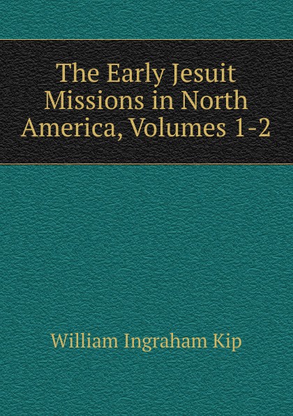 The Early Jesuit Missions in North America, Volumes 1-2