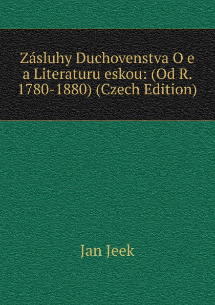 Zasluhy Duchovenstva O e a Literaturu eskou: (Od R. 1780-1880) (Czech Edition)