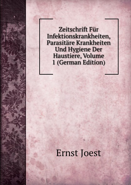 Zeitschrift Fur Infektionskrankheiten, Parasitare Krankheiten Und Hygiene Der Haustiere, Volume 1 (German Edition)