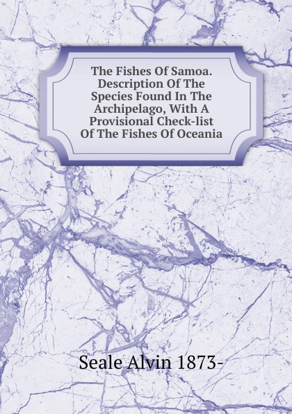 The Fishes Of Samoa. Description Of The Species Found In The Archipelago, With A Provisional Check-list Of The Fishes Of Oceania