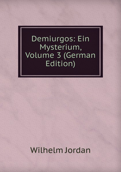 Demiurgos: Ein Mysterium, Volume 3 (German Edition)