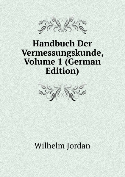 Handbuch Der Vermessungskunde, Volume 1 (German Edition)