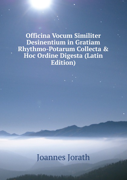 Officina Vocum Similiter Desinentium in Gratiam Rhythmo-Potarum Collecta . Hoc Ordine Digesta (Latin Edition)