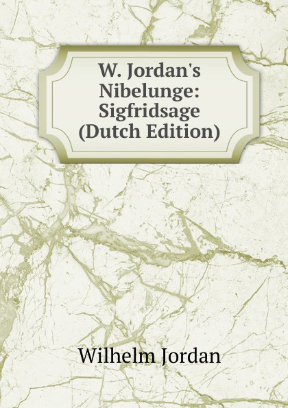 W. Jordan.s Nibelunge: Sigfridsage (Dutch Edition)