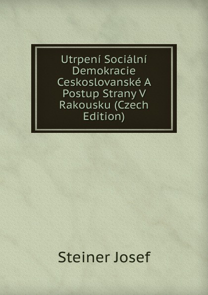 Utrpeni Socialni Demokracie Ceskoslovanske A Postup Strany V Rakousku (Czech Edition)