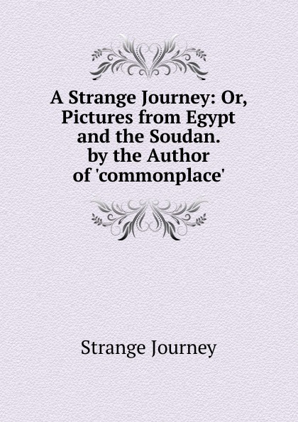 A Strange Journey: Or, Pictures from Egypt and the Soudan. by the Author of .commonplace..