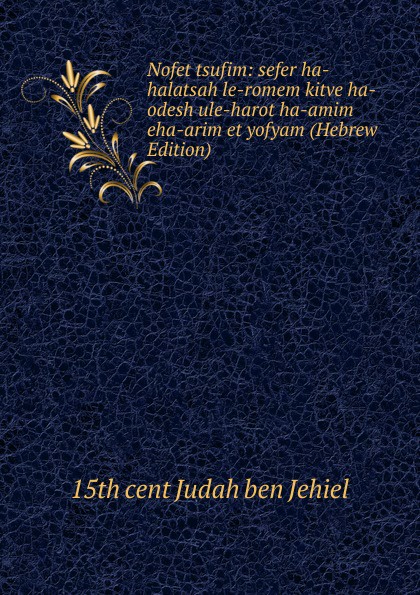 Nofet tsufim: sefer ha-halatsah le-romem kitve ha-odesh ule-harot ha-amim eha-arim et yofyam (Hebrew Edition)