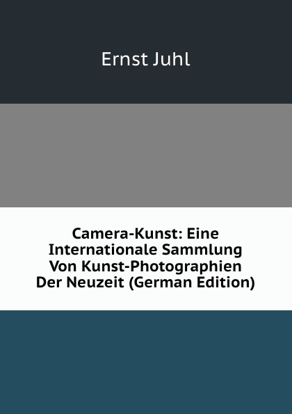 Camera-Kunst: Eine Internationale Sammlung Von Kunst-Photographien Der Neuzeit (German Edition)