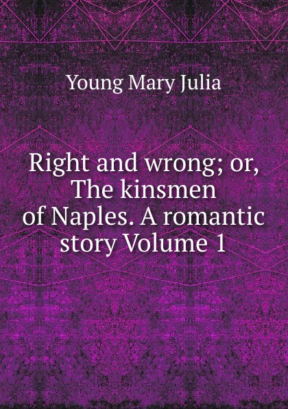 Right and wrong; or, The kinsmen of Naples. A romantic story Volume 1