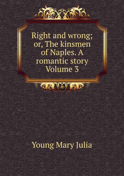 Right and wrong; or, The kinsmen of Naples. A romantic story Volume 3